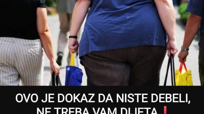 Pogledajte dokaze koji govore da niste debeli