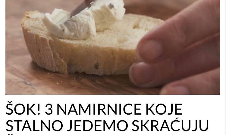 3 NAMIRNICE KOJE NAM SKRAĆUJU ŽIVOT. POGLEDAJTE KOJE SU TO